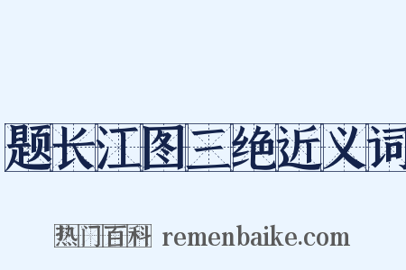 题长江图三绝近义词是什么意思的图片